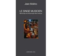 Le singe musicien Sémiologie et anthropologie de la musique - Jean Molino - Actes sud - broché - Essai