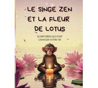 Le singe Zen et la fleur de lotus: 52 contes bouddhistes qui révolutionneront votre existence (Croissance personnelle et sagesse spirituelle) (Édition en français)