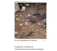 Le Site Magdalénien De Monruz - Tome 3, Acquisition, Traitement Et Consommation Des Ressources Animales