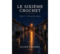 Le sixième crochet: Tome 1 - Ce qu’elle savait