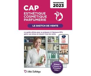 Le Sketch de Vente - CAP Esthétique Cosmétique Parfumerie: Le guide ultime pour se préparer à l’épreuve EP3, gérer son stress et réussir l’oral de vente - Programme 2023
