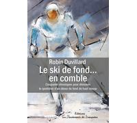 Le ski de fond en comble 50 chroniques pour découvrir le quotidien d’un skieur de fond de haut niveau - Robin Duvillard - Passionnes De Bouquins - broché - Autobiographie