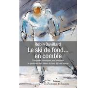 Le ski de fond... en comble: 50 chroniques pour découvrir le quotidien d'un skieur de fond de haut niveau