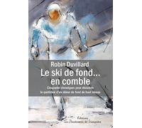 Le ski de fond... en comble: 50 chroniques pour découvrir le quotidien d'un skieur de fond de haut niveau