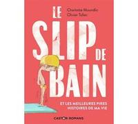 Le slip de bain et les meilleures pires histoires de ma vie Charlotte Moundlic (Auteur), Olivier Tallec (Illustration)