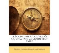 Le Socialisme À L'oeuvre: Ce Qu'on A Fait, Ce Qu'on Peut Faire