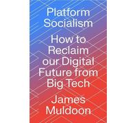 Le socialisme de plateforme : comment récupérer notre avenir numérique face aux grandes entreprises technologiques