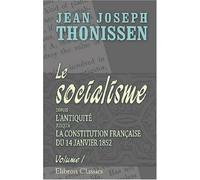 Le socialisme depuis l'antiquité jusqu'à la Constitution française du 14 janvier 1852: Tome 1