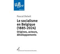 Le socialisme en Belgique (1885-2024) Origines, acteurs, développements - Pascal Delwit - Universite De Bruxelles Eds - broché - Essai