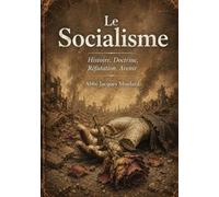 Le Socialisme: Histoire, Doctrine, Réfutation, Avenir