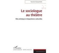 Le sociologue au théâtre Rite artistique et dispositions culturelles - Yannick Duvauchelle - L'harmattan - broché - Essai