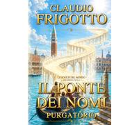 LE SOGLIE DEL MONDO: I CADUTI DELLE TRE VENEZIE - IL PONTE DEI NOMI - PURGATORIO