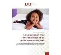 Le soi corporel chez l'enfant albinos et les performances scolaires Le cas des elèves albinos des ecoles publiques et privees de l'arrondissement de Yaounde 1er - Marie Solefack, - Universitaires Euro