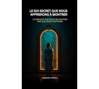 LE SOI SECRET QUE NOUS APPRENONS À MONTRER: LE MASQUE QUE NOUS NE SAVIONS PAS QUE NOUS PORTIONS
