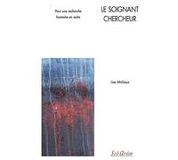 Le Soignant Chercheur - Pour Une Recherche Humaine En Soins