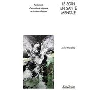 Le Soin En Santé Mentale - Fondements D'une Attitude Soignante Et Situations Cliniques