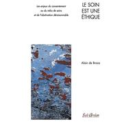 Le soin est une éthique Les enjeux du consentement ou du refus de soins et de l’obstination déraisonnable - Alain de Broca - Seli Arslan - broché - Etude