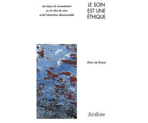 Le soin est une éthique Les enjeux du consentement ou du refus de soins et de l’obstination déraisonnable - Alain de Broca - Seli Arslan - broché - Etude