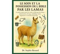 LE SOIN ET LA POSSESSION DE LA BIBLE PAR LES LAMAS: Le guide expert pour les soins et l'élevage des lamas - Alimentation, élevage, emballage, tonte, logement et conseils de dressage