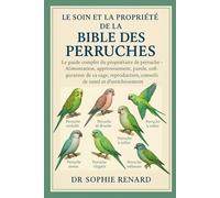 LE SOIN ET LA PROPRIÉTÉ DE LA BIBLE DES PERRUCHES: Le guide complet du propriétaire de perruche - Alimentation, apprivoisement, parole, configuration ... conseils de santé et d'enrichissement
