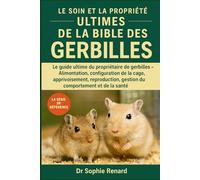 LE SOIN ET LA PROPRIÉTÉ ULTIMES DE LA BIBLE DES GERBILLES: Le guide ultime du propriétaire de gerbilles - Alimentation, configuration de la cage, ... gestion du comportement et de la santé