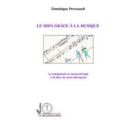 Le soin grâce à la musique La triangularité en musicothérapie et la place du musicothérapeute - Dominique Perrouault - L'harmattan - broché - Essai