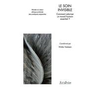 Le soin invisible - Comment valoriser un travail humain essentiel ? Révéler la valeur éthique profonde des pratiques soignantes - Walter Hesbeen - Seli Arslan - broché - Scolaire / Universitaire