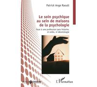 Le soin psychique au sein de maisons de la psychologie Face à une profession sans histoire, ni ordre, ni déontologie - Patrick Ange Raoult - L'harmattan - broché - Essai