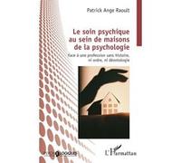 Le soin psychique au sein de maisons de la psychologie Face à une profession sans histoire, ni ordre, ni déontologie - Patrick Ange Raoult - L'harmattan - broché - Essai