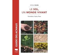 Le Sol, Un Monde Vivant - Formation, Faune, Flore