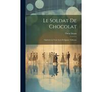 Le Soldat De Chocolat: Opérette En Trois Actes Et Quatre Tableaux