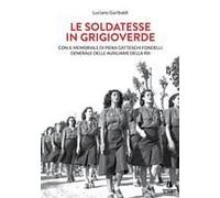 Le Soldatesse In Grigioverde. Con Il Memoriale Di Piera Gatteschi Fondelli, Generale Delle Ausiliarie Della Rsi