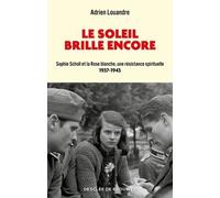 Le Soleil Brille Encore - Sophie Scholl Et La Rose Blanche, Une Résistance Spirituelle (1937-1943)
