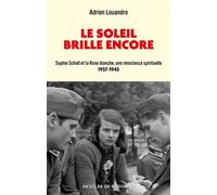 Le soleil brille encore: Sophie Scholl et la Rose blanche, une résistance spirituelle (1937-1943)