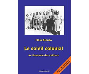 Le soleil colonial : Au Royaume des cailloux