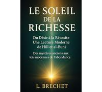 Le Soleil de la Richesse : Du Désir à la Réussite : Une Lecture Moderne de Hill et al-Buni: Des mystères anciens aux lois modernes de l’abondance