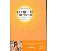 Le soleil de l'après-vie: Comprendre la mort pour mieux vivre sa vie
