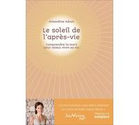 Le soleil de l'après-vie: Comprendre la mort pour mieux vivre sa vie
