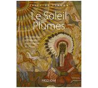 Le Soleil De Plumes - Art, Symbolisme Et Philosophie Chez Les Indiens Des Plaines