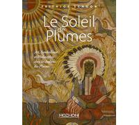 Le Soleil de Plumes - Art, Symbolisme et Philosophie chez les Indiens des Plaines