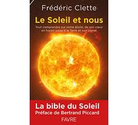 Le soleil et nous: Tout comprendre sur notre étoile, de son coeur en fusion jusqu'à la Terre et son climat