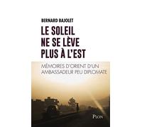 Le soleil ne se lève plus à l'est: Mémoires d'Orient d'un ambassadeur peu diplomate