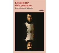 Dominique de Villepin – Le soleil noir de la puissance – 1796-1807 – Poche