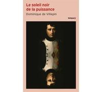 Dominique de Villepin – Le soleil noir de la puissance – 1796-1807 – Poche