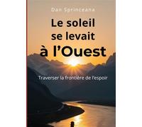 Le soleil se levait à l'Ouest Traverser la frontière de l'espoir - Dan Sprinceana - Books On Demand - broché - Roman