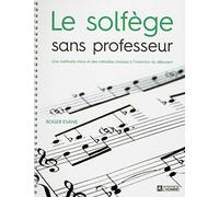 Le solfège sans professeur: Une méthode claire et des mélodies choisies à l'intention du débutant