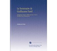 Le Sommaire de Guillaume Farel: Réimprimé d'après l'édition de l'an 1534 & Précédé d'une Introduction