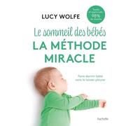 Le sommeil des bébés : la méthode miracle Faire dormir bébé sans le laisser pleurer - Lucy Wolfe - Hachette Pratique - broché - Guide
