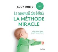 Le sommeil des bébés : la méthode miracle Faire dormir bébé sans le laisser pleurer - Lucy Wolfe - Hachette Pratique - broché - Guide