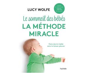 Le sommeil des bébés : la méthode miracle Faire dormir bébé sans le laisser pleurer - Lucy Wolfe - Hachette Pratique - broché - Guide